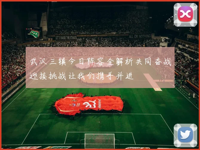 武汉三镇今日阵容全解析共同奋战迎接挑战让我们携手并进